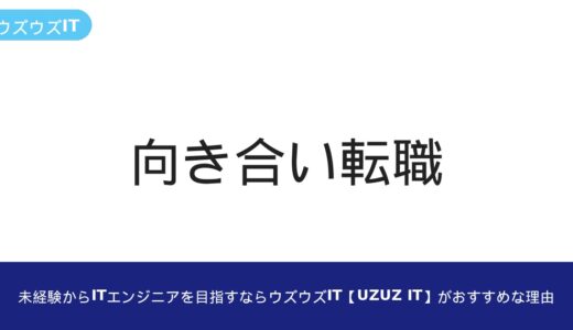 未経験からITエンジニアを目指すならウズウズIT【UZUZ IT】がおすすめな理由