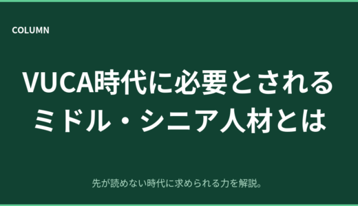 VUCA時代に必要とされるミドル・シニア人材とは