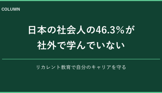 日本の社会人の46.3％が社外で学ばない｜リカレント教育で自分のキャリアを守る