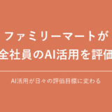 ファミリーマートが全社員のAI活用を評価へ