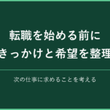 転職を始める前に きっかけと希望を整理｜次の仕事に求めることを考える